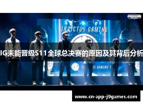 IG未能晋级S11全球总决赛的原因及其背后分析 IG未能晋级S11全球总决赛的原因及其背后分析
