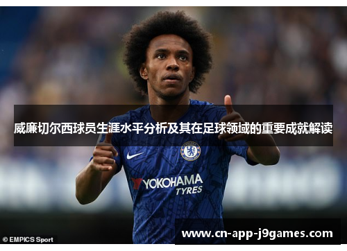 威廉切尔西球员生涯水平分析及其在足球领域的重要成就解读
