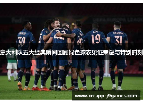 意大利队五大经典瞬间回顾绿色球衣见证荣耀与特别时刻